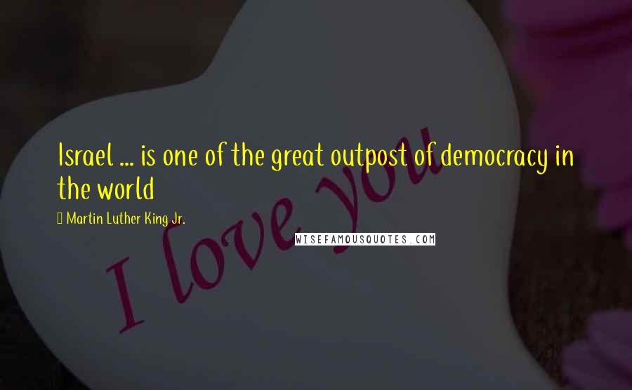 Martin Luther King Jr. Quotes: Israel ... is one of the great outpost of democracy in the world