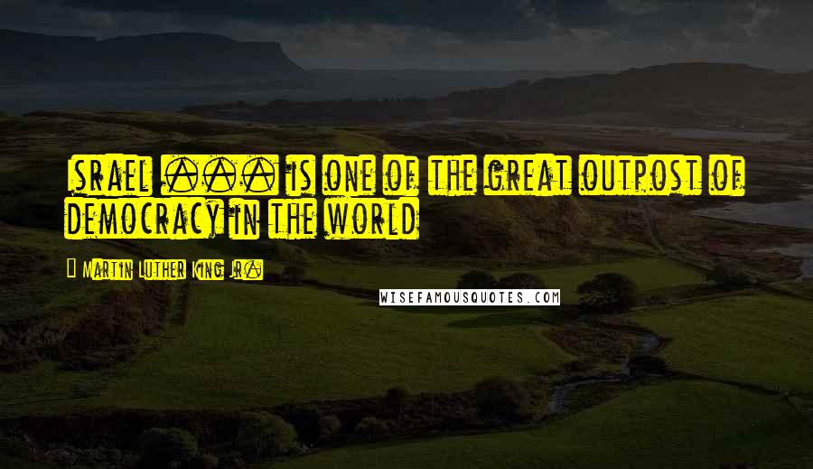 Martin Luther King Jr. Quotes: Israel ... is one of the great outpost of democracy in the world