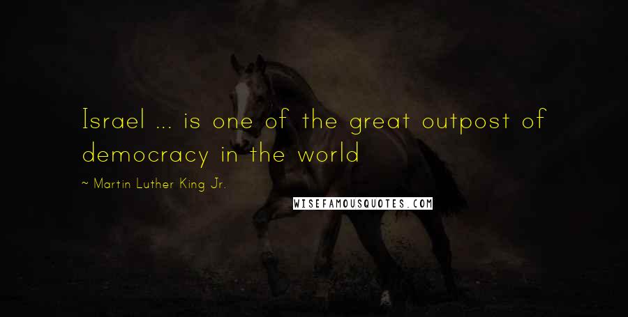 Martin Luther King Jr. Quotes: Israel ... is one of the great outpost of democracy in the world