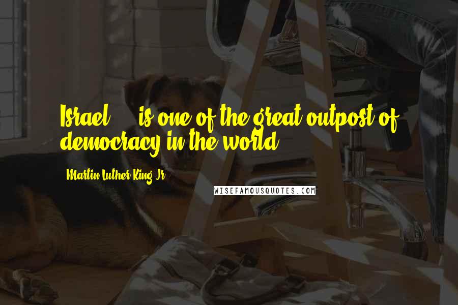 Martin Luther King Jr. Quotes: Israel ... is one of the great outpost of democracy in the world