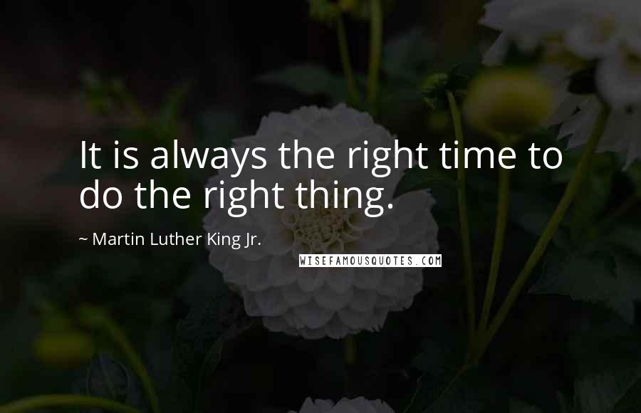 Martin Luther King Jr. Quotes: It is always the right time to do the right thing.