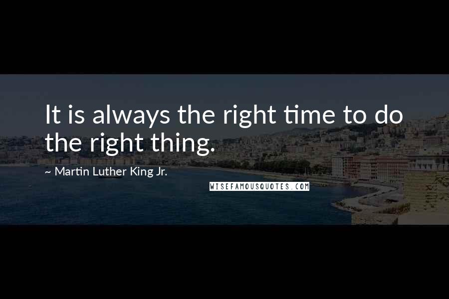 Martin Luther King Jr. Quotes: It is always the right time to do the right thing.