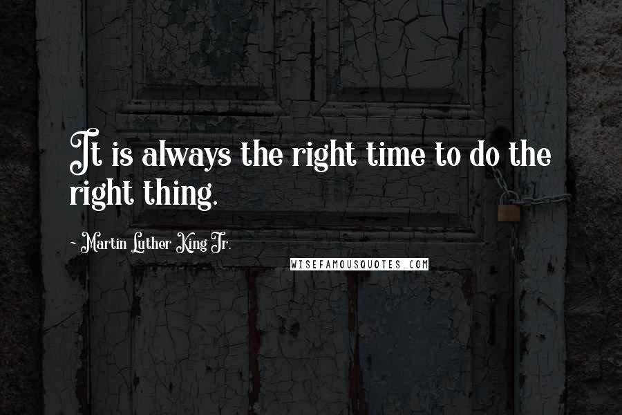 Martin Luther King Jr. Quotes: It is always the right time to do the right thing.