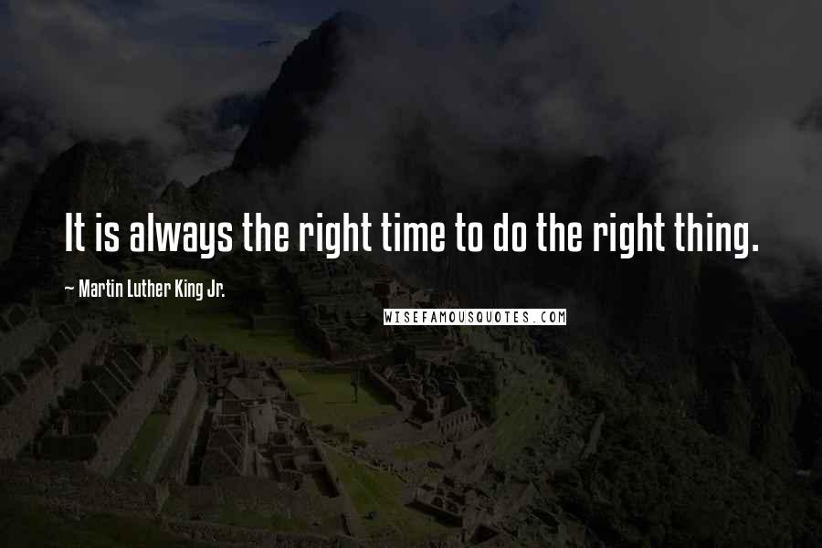 Martin Luther King Jr. Quotes: It is always the right time to do the right thing.