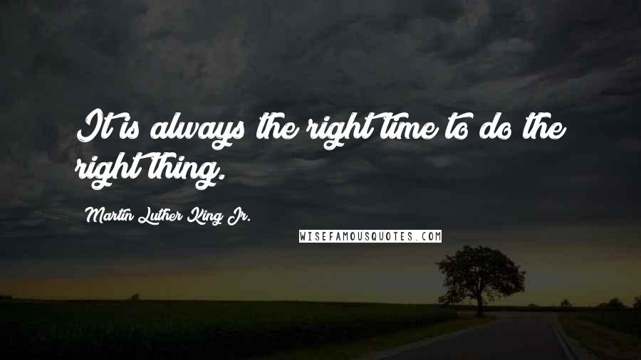 Martin Luther King Jr. Quotes: It is always the right time to do the right thing.