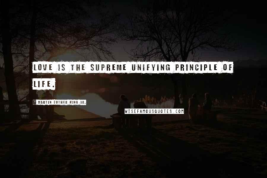 Martin Luther King Jr. Quotes: Love is the supreme unifying principle of life.