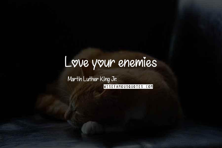 Martin Luther King Jr. Quotes: Love your enemies