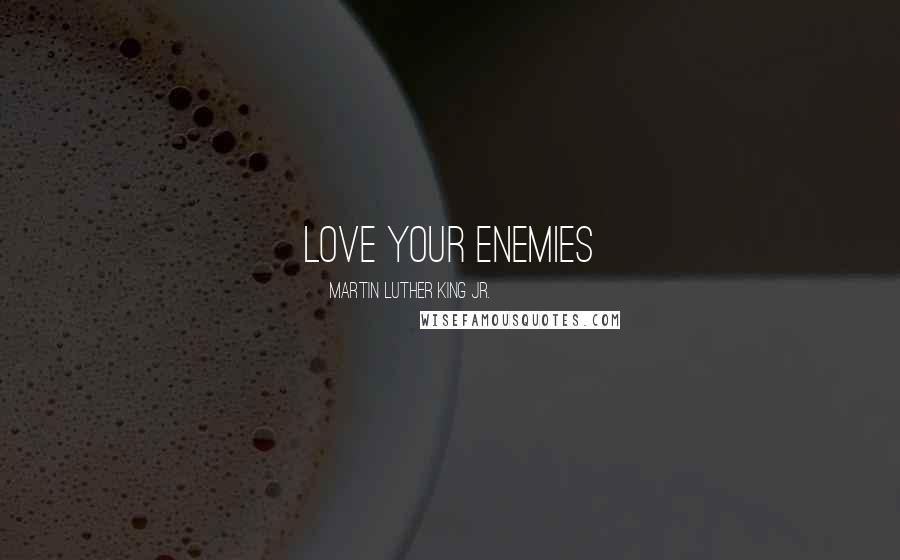 Martin Luther King Jr. Quotes: Love your enemies