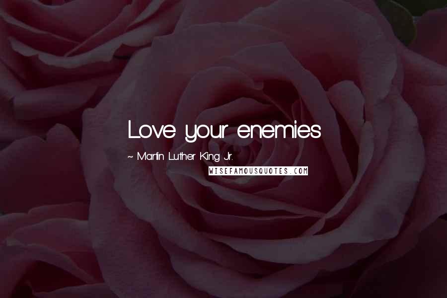 Martin Luther King Jr. Quotes: Love your enemies