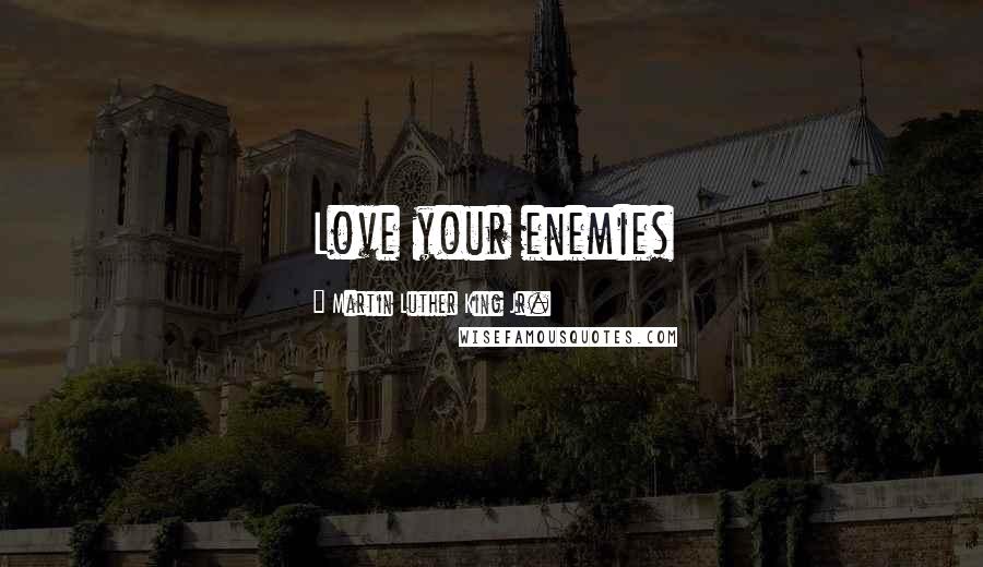Martin Luther King Jr. Quotes: Love your enemies