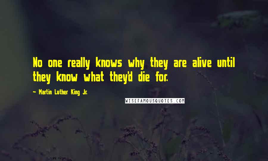 Martin Luther King Jr. Quotes: No one really knows why they are alive until they know what they'd die for.