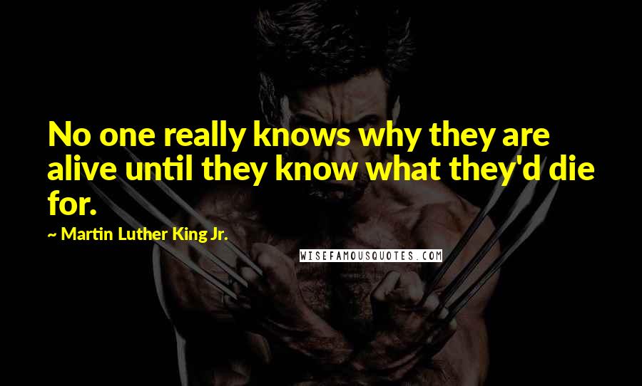 Martin Luther King Jr. Quotes: No one really knows why they are alive until they know what they'd die for.