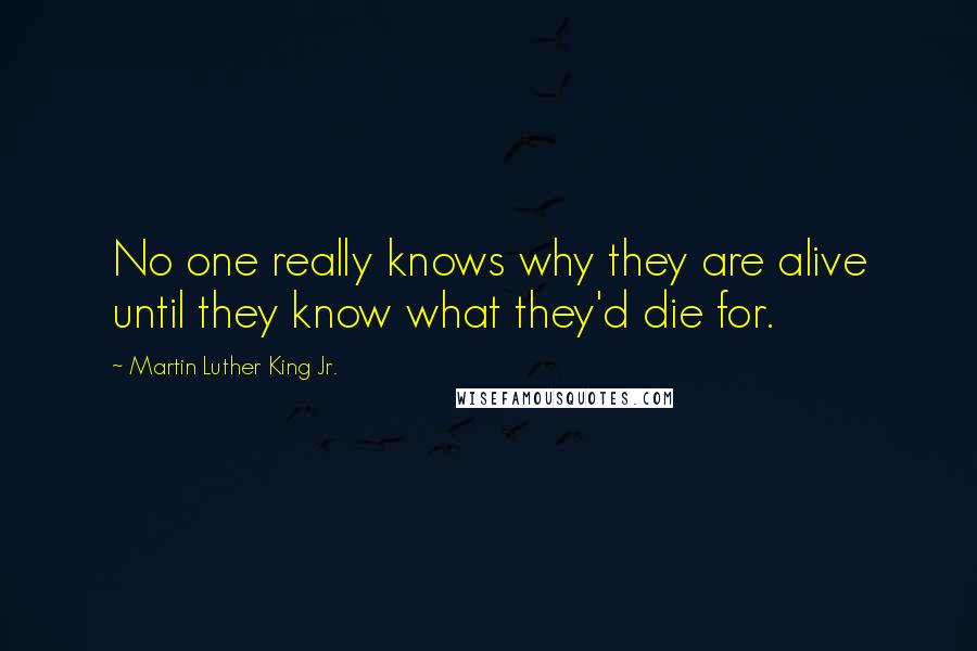 Martin Luther King Jr. Quotes: No one really knows why they are alive until they know what they'd die for.