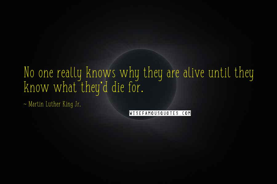 Martin Luther King Jr. Quotes: No one really knows why they are alive until they know what they'd die for.