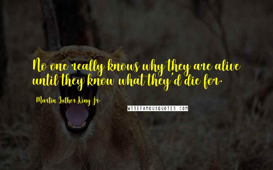 Martin Luther King Jr. Quotes: No one really knows why they are alive until they know what they'd die for.