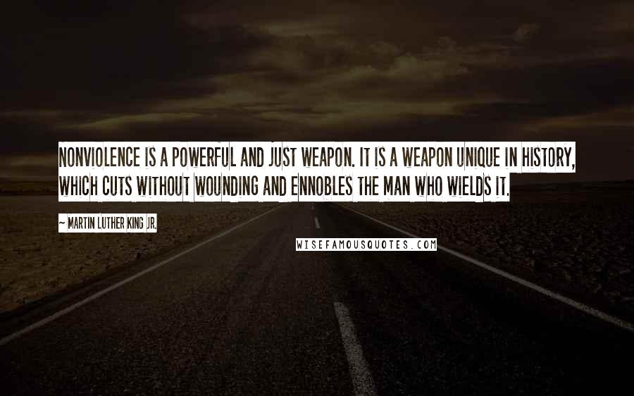 Martin Luther King Jr. Quotes: Nonviolence is a powerful and just weapon. It is a weapon unique in history, which cuts without wounding and ennobles the man who wields it.