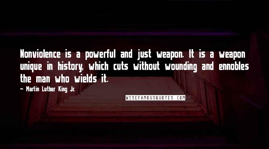 Martin Luther King Jr. Quotes: Nonviolence is a powerful and just weapon. It is a weapon unique in history, which cuts without wounding and ennobles the man who wields it.