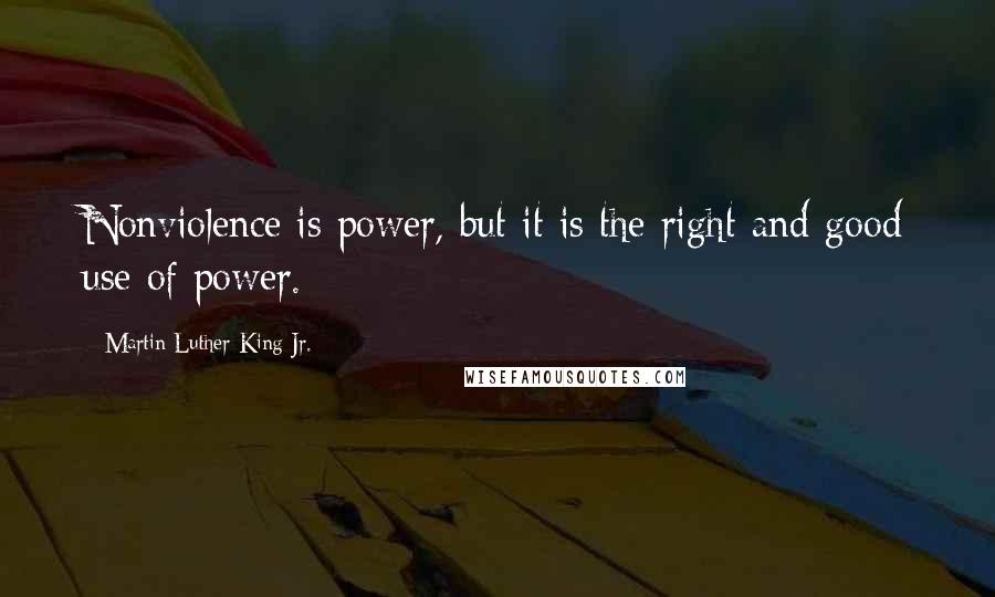 Martin Luther King Jr. Quotes: Nonviolence is power, but it is the right and good use of power.