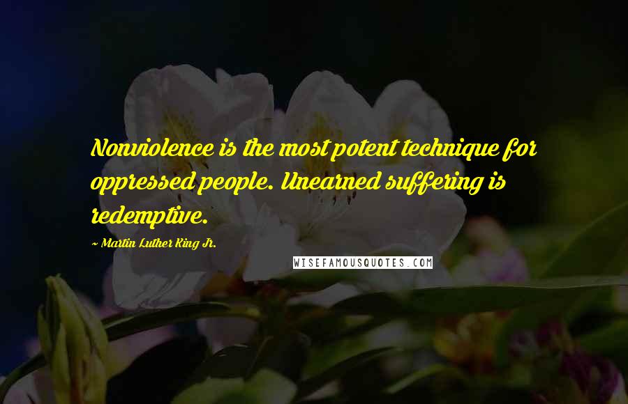 Martin Luther King Jr. Quotes: Nonviolence is the most potent technique for oppressed people. Unearned suffering is redemptive.