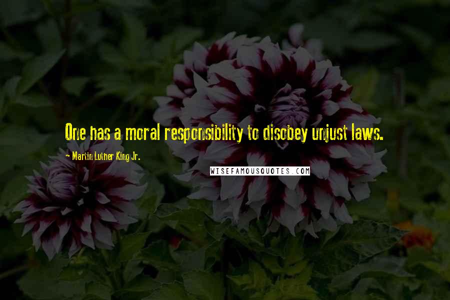 Martin Luther King Jr. Quotes: One has a moral responsibility to disobey unjust laws.