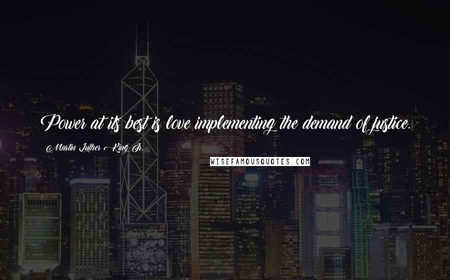 Martin Luther King Jr. Quotes: Power at its best is love implementing the demand of justice.