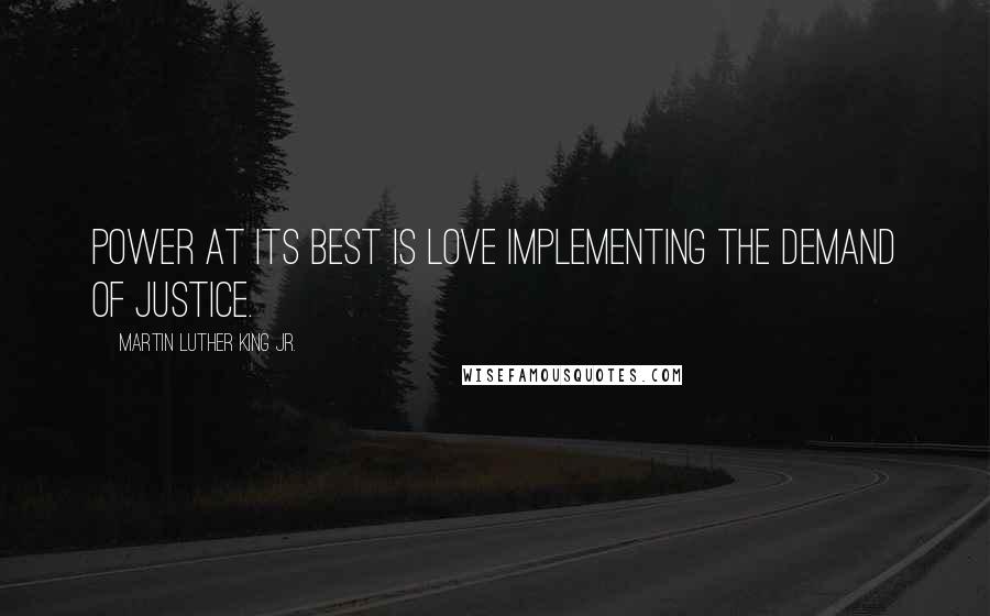 Martin Luther King Jr. Quotes: Power at its best is love implementing the demand of justice.