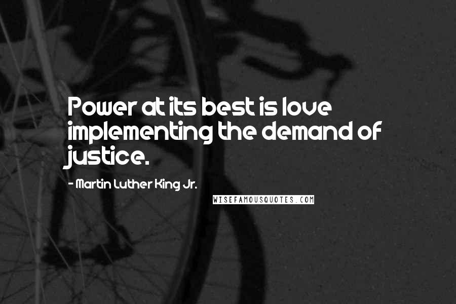 Martin Luther King Jr. Quotes: Power at its best is love implementing the demand of justice.