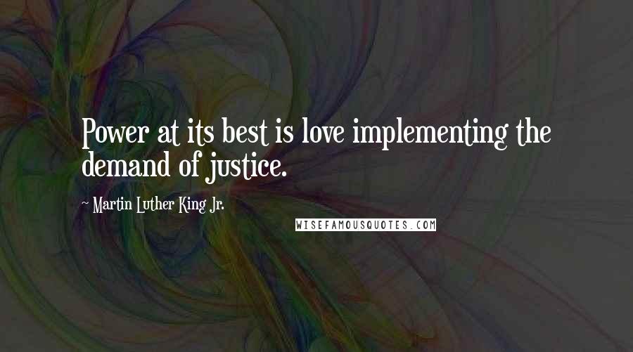 Martin Luther King Jr. Quotes: Power at its best is love implementing the demand of justice.