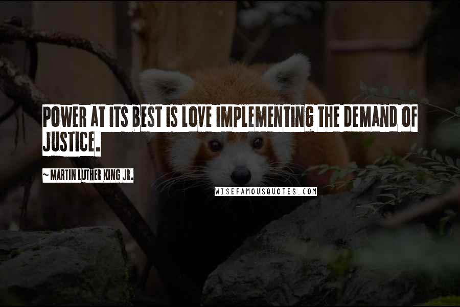 Martin Luther King Jr. Quotes: Power at its best is love implementing the demand of justice.