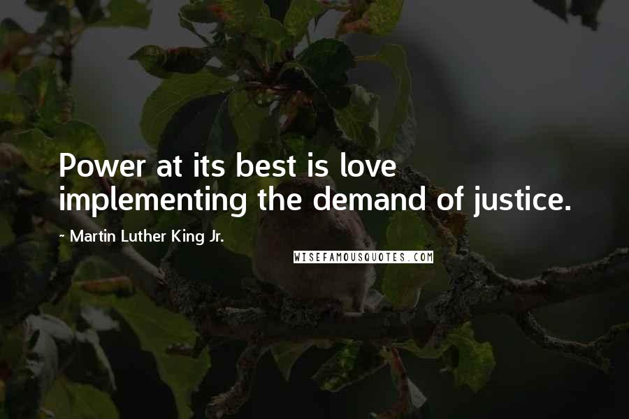 Martin Luther King Jr. Quotes: Power at its best is love implementing the demand of justice.