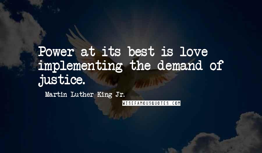 Martin Luther King Jr. Quotes: Power at its best is love implementing the demand of justice.