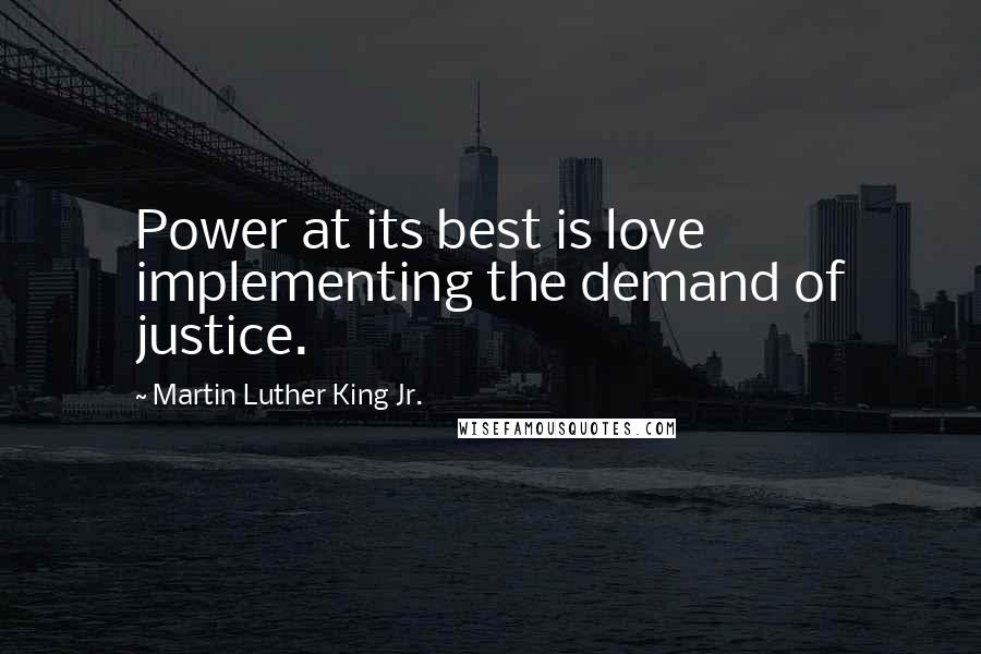 Martin Luther King Jr. Quotes: Power at its best is love implementing the demand of justice.