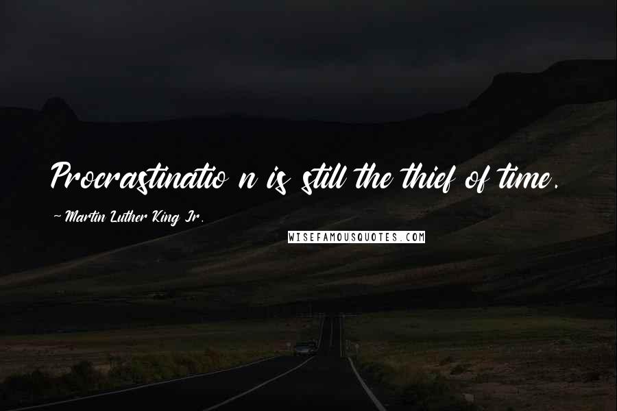 Martin Luther King Jr. Quotes: Procrastinatio n is still the thief of time.