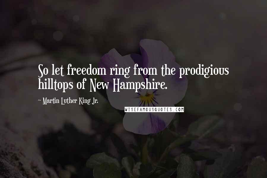 Martin Luther King Jr. Quotes: So let freedom ring from the prodigious hilltops of New Hampshire.