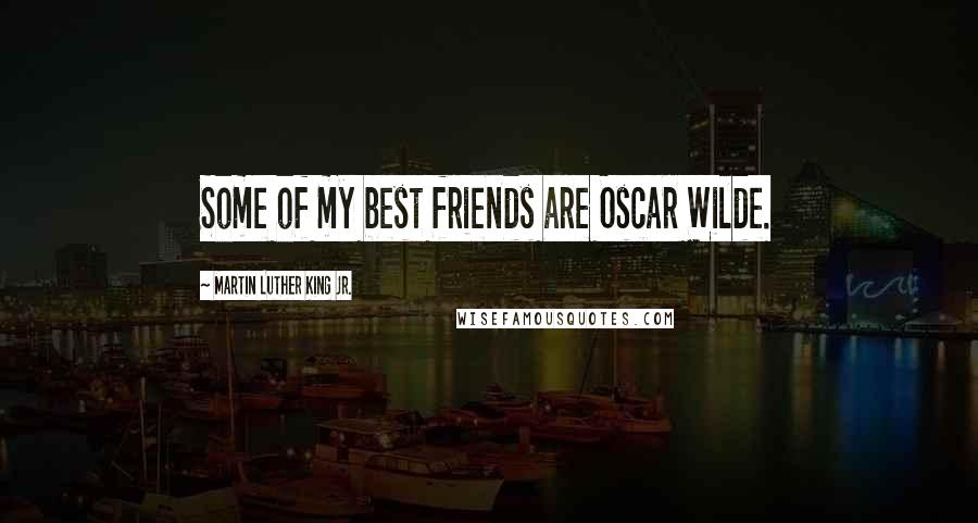 Martin Luther King Jr. Quotes: Some of my best friends are Oscar Wilde.