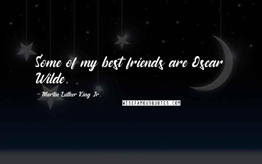 Martin Luther King Jr. Quotes: Some of my best friends are Oscar Wilde.