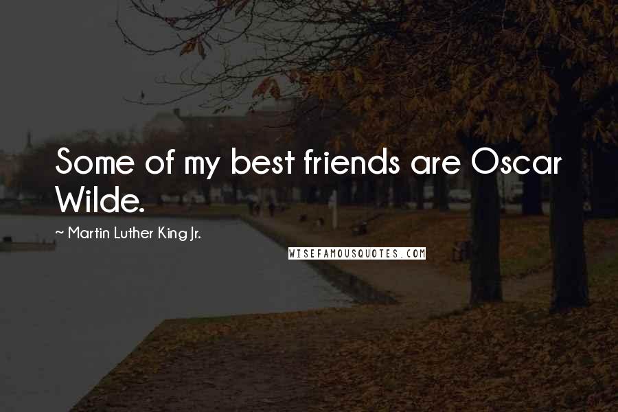 Martin Luther King Jr. Quotes: Some of my best friends are Oscar Wilde.