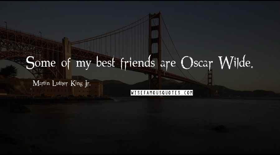 Martin Luther King Jr. Quotes: Some of my best friends are Oscar Wilde.