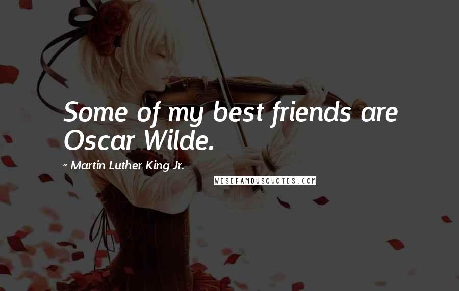 Martin Luther King Jr. Quotes: Some of my best friends are Oscar Wilde.