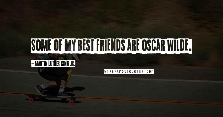 Martin Luther King Jr. Quotes: Some of my best friends are Oscar Wilde.