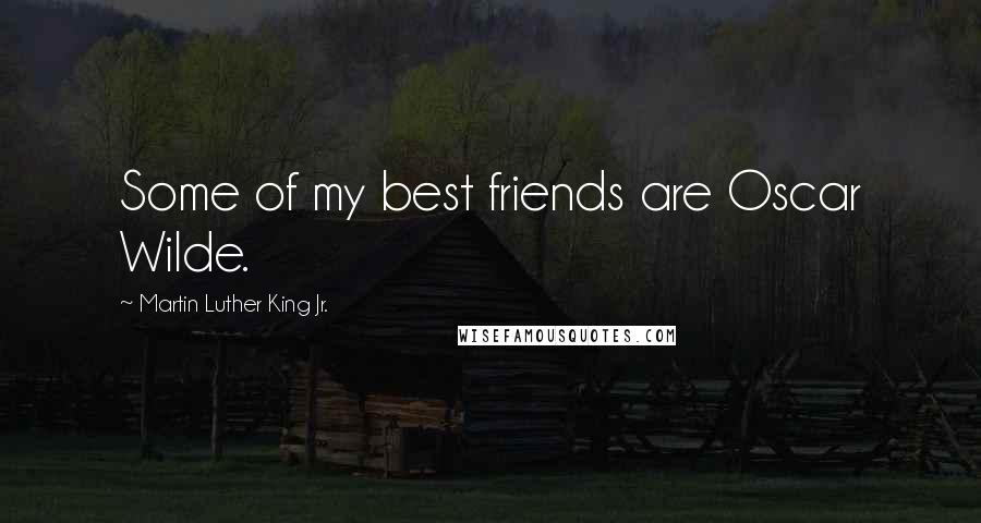 Martin Luther King Jr. Quotes: Some of my best friends are Oscar Wilde.