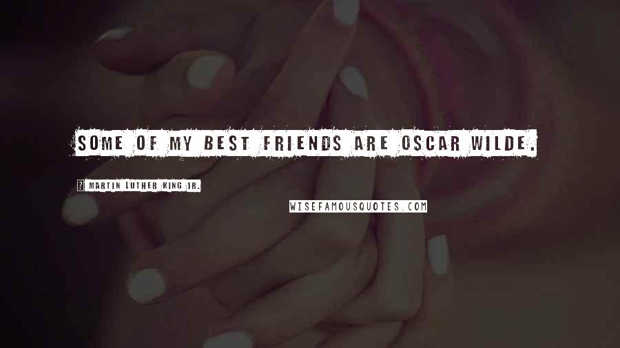 Martin Luther King Jr. Quotes: Some of my best friends are Oscar Wilde.