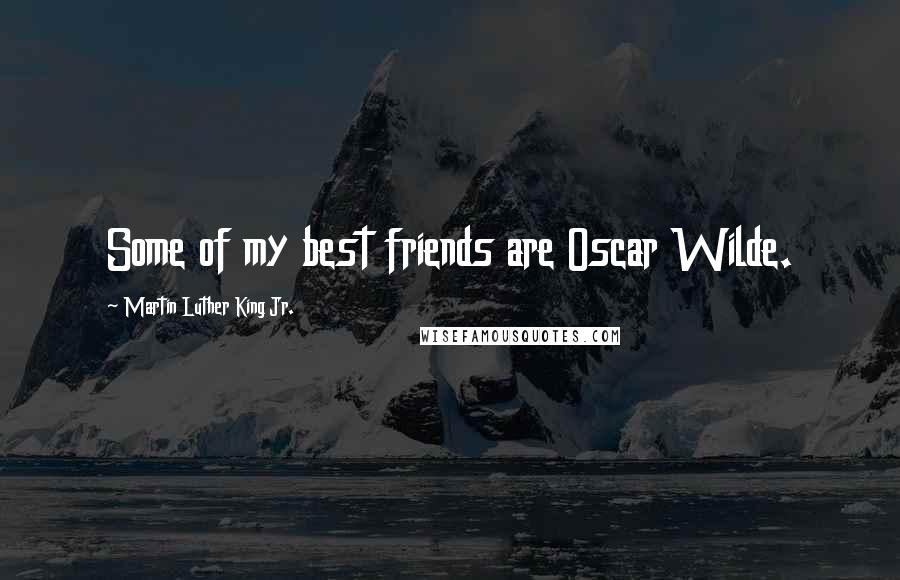 Martin Luther King Jr. Quotes: Some of my best friends are Oscar Wilde.