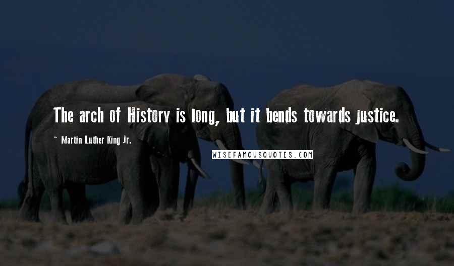 Martin Luther King Jr. Quotes: The arch of History is long, but it bends towards justice.