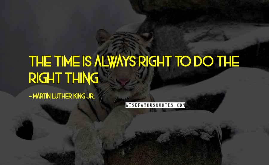 Martin Luther King Jr. Quotes: the time is always right to do the right thing