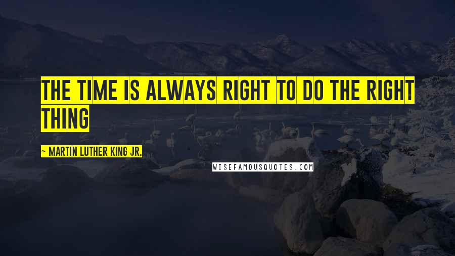 Martin Luther King Jr. Quotes: the time is always right to do the right thing