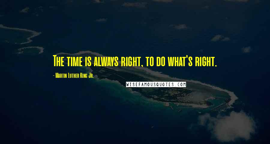 Martin Luther King Jr. Quotes: The time is always right, to do what's right.