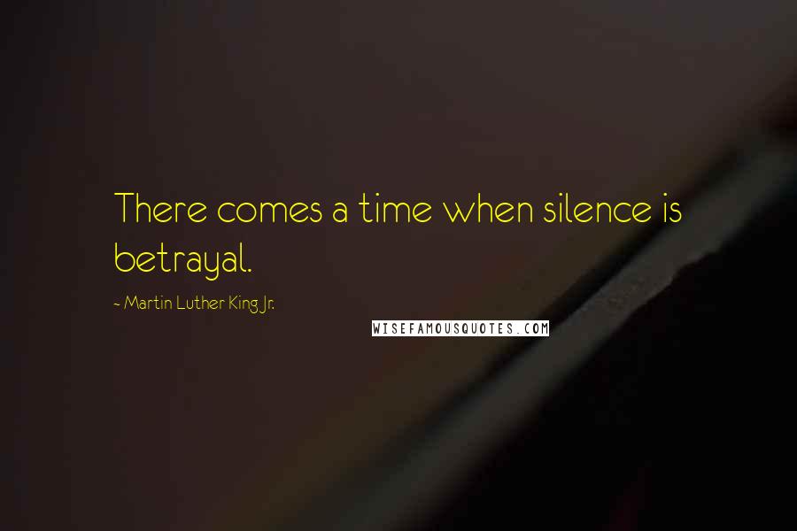 Martin Luther King Jr. Quotes: There comes a time when silence is betrayal.