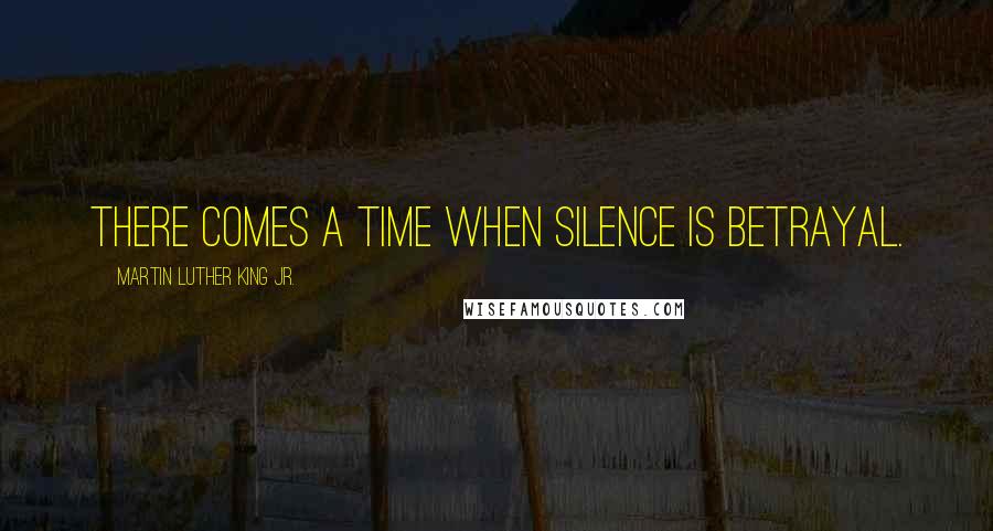 Martin Luther King Jr. Quotes: There comes a time when silence is betrayal.
