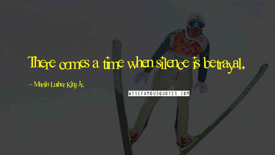 Martin Luther King Jr. Quotes: There comes a time when silence is betrayal.